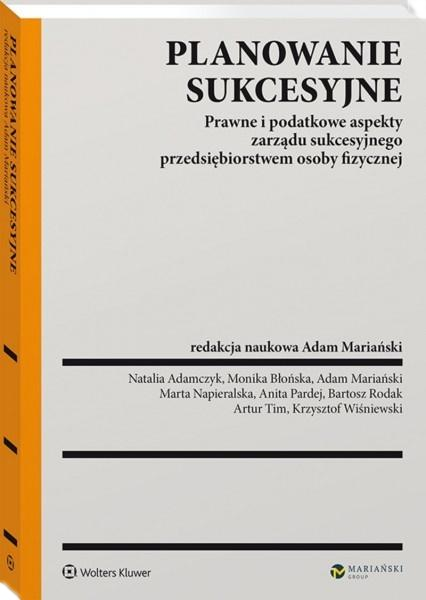 Planowanie sukcesyjne. Prawne i podatkowe aspekty zarządu sukcesyjnego przedsiębiorstwa osoby fizycznej